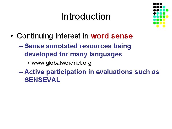 Introduction • Continuing interest in word sense – Sense annotated resources being developed for