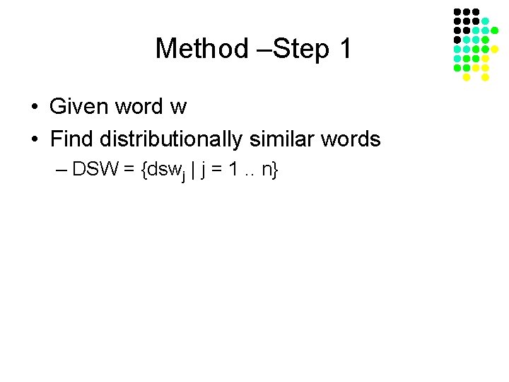 Method –Step 1 • Given word w • Find distributionally similar words – DSW