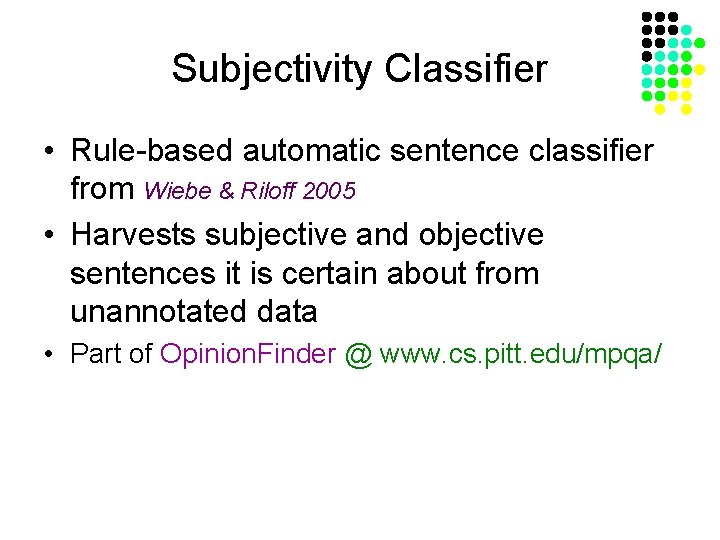 Subjectivity Classifier • Rule-based automatic sentence classifier from Wiebe & Riloff 2005 • Harvests