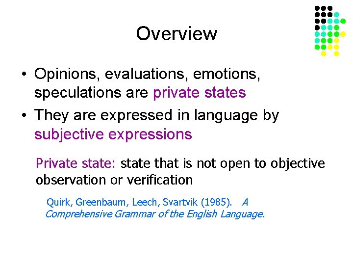 Overview • Opinions, evaluations, emotions, speculations are private states • They are expressed in