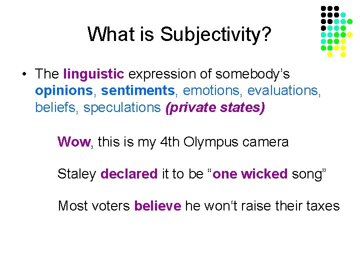 What is Subjectivity? • The linguistic expression of somebody’s opinions, sentiments, emotions, evaluations, beliefs,