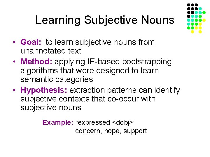 Learning Subjective Nouns • Goal: to learn subjective nouns from unannotated text • Method: