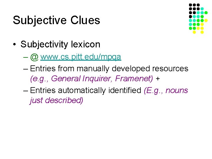 Subjective Clues • Subjectivity lexicon – @ www. cs. pitt. edu/mpqa – Entries from