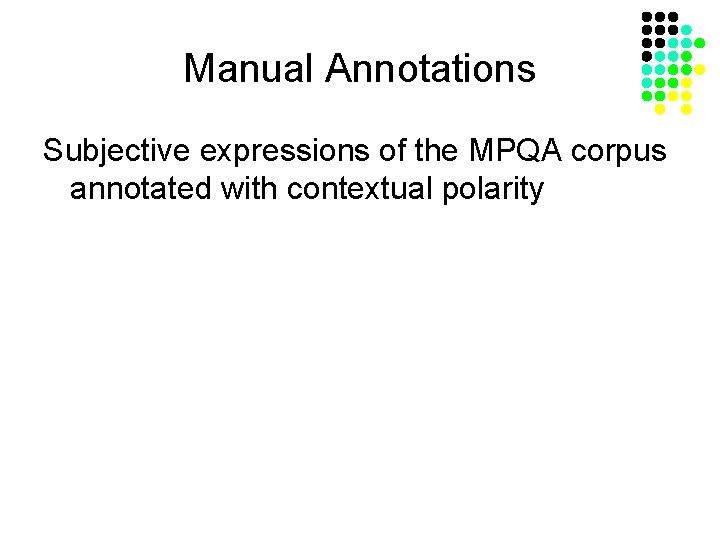 Manual Annotations Subjective expressions of the MPQA corpus annotated with contextual polarity 