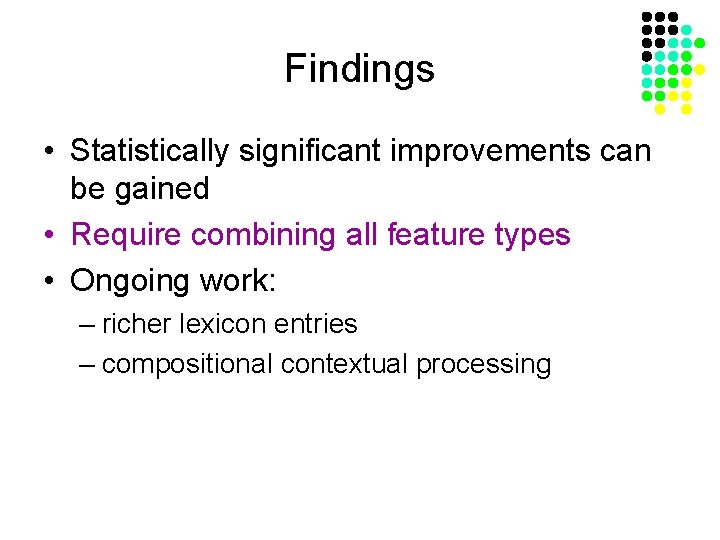 Findings • Statistically significant improvements can be gained • Require combining all feature types