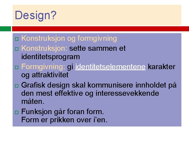 Design? Konstruksjon og formgivning Konstruksjon: sette sammen et identitetsprogram Formgivning: gi identitetselementene karakter og
