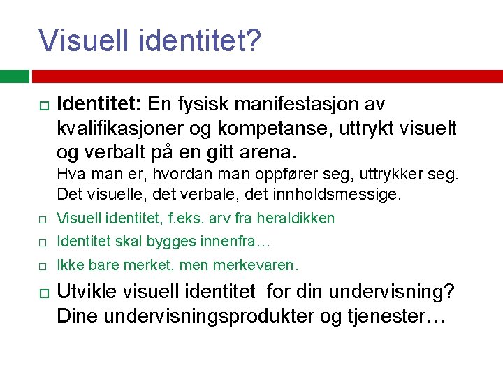 Visuell identitet? Identitet: En fysisk manifestasjon av kvalifikasjoner og kompetanse, uttrykt visuelt og verbalt