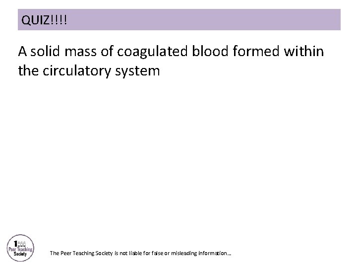 QUIZ!!!! A solid mass of coagulated blood formed within the circulatory system The Peer