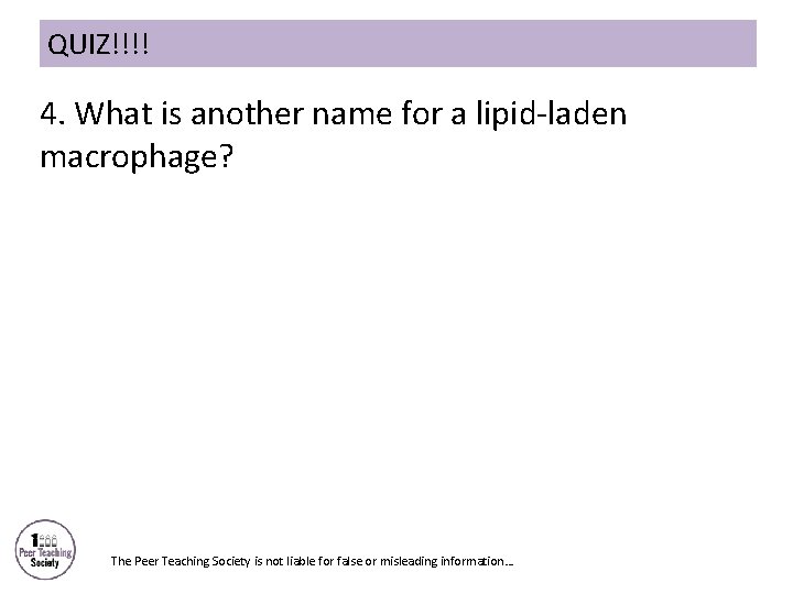 QUIZ!!!! 4. What is another name for a lipid-laden macrophage? The Peer Teaching Society