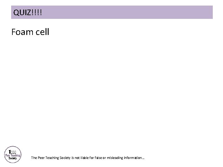 QUIZ!!!! Foam cell The Peer Teaching Society is not liable for false or misleading