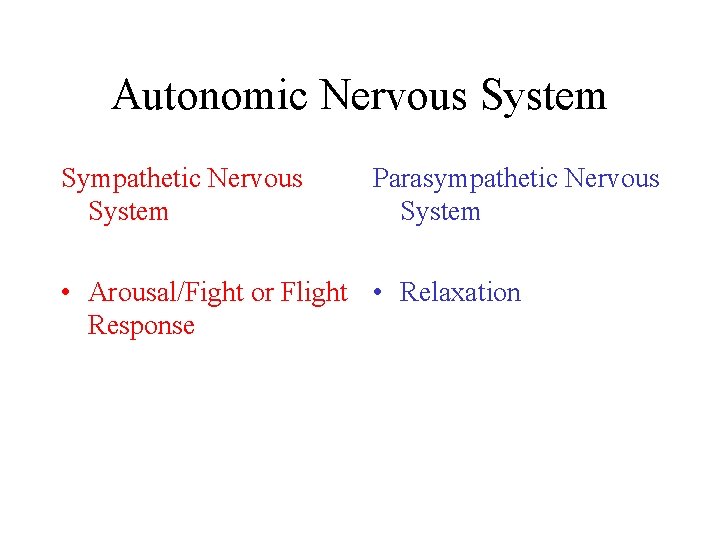 Autonomic Nervous System Sympathetic Nervous System Parasympathetic Nervous System • Arousal/Fight or Flight •