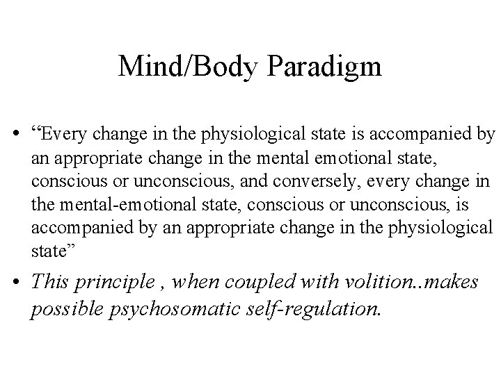 Mind/Body Paradigm • “Every change in the physiological state is accompanied by an appropriate