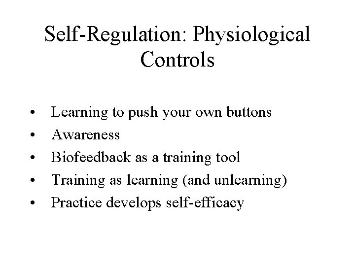 Self-Regulation: Physiological Controls • • • Learning to push your own buttons Awareness Biofeedback