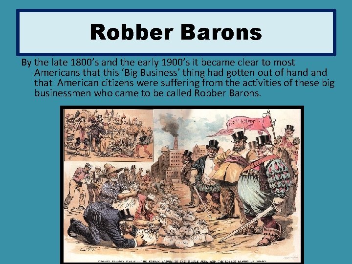 Robber Barons By the late 1800’s and the early 1900’s it became clear to