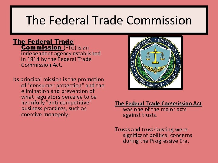 The Federal Trade Commission (FTC) is an independent agency established in 1914 by the