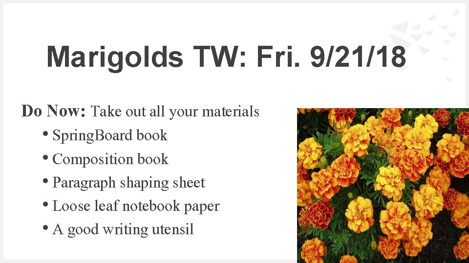 Marigolds TW: Fri. 9/21/18 Do Now: Take out all your materials • Spring. Board