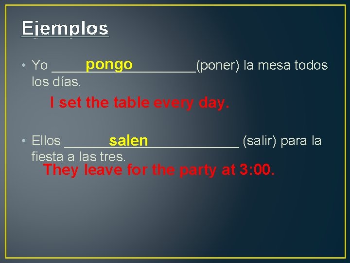 Ejemplos pongo • Yo __________(poner) la mesa todos los días. I set the table