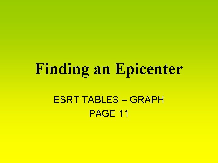Finding an Epicenter ESRT TABLES – GRAPH PAGE 11 