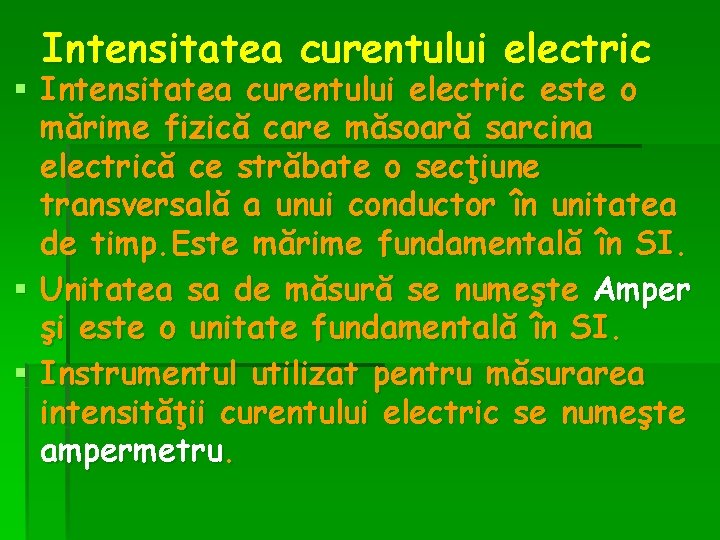 Intensitatea curentului electric § Intensitatea curentului electric este o mărime fizică care măsoară sarcina Intensitatea curentului electric § Intensitatea curentului electric este o mărime fizică care măsoară sarcina