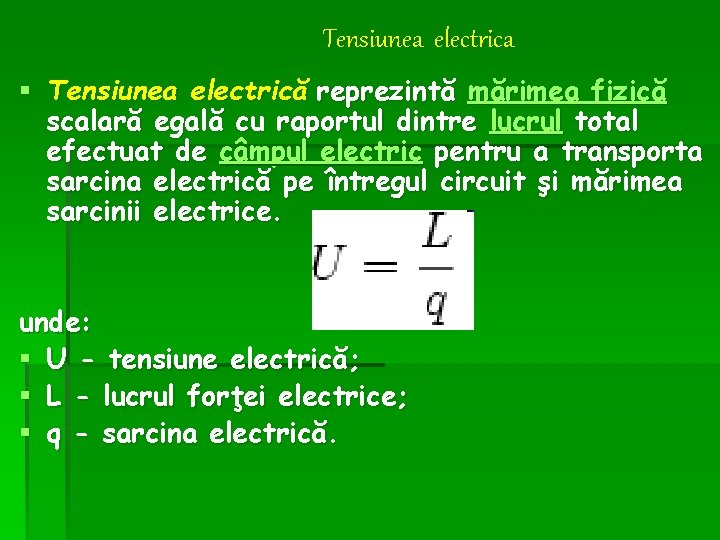 Tensiunea electrica § Tensiunea electrică reprezintă mărimea fizică scalară egală cu raportul dintre lucrul Tensiunea electrica § Tensiunea electrică reprezintă mărimea fizică scalară egală cu raportul dintre lucrul