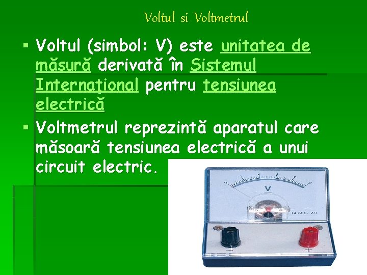 Voltul si Voltmetrul § Voltul (simbol: V) este unitatea de măsură derivată în Sistemul