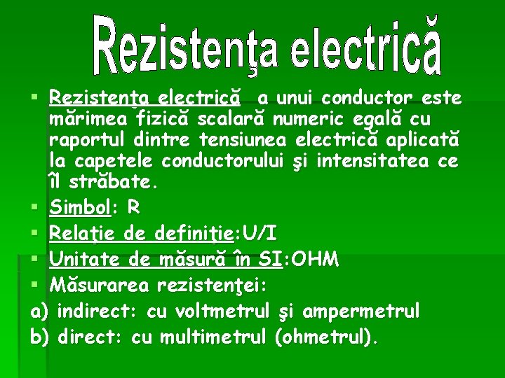§ Rezistenţa electrică a unui conductor este mărimea fizică scalară numeric egală cu raportul