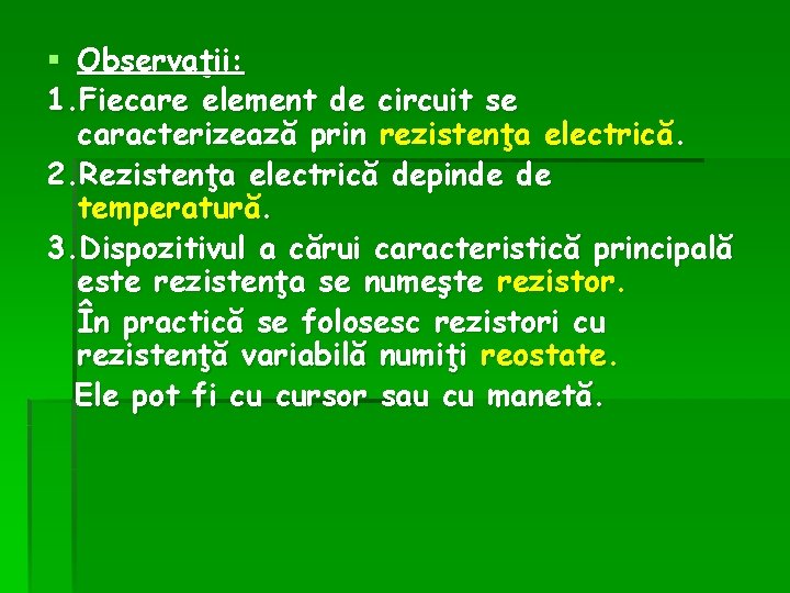 § Observaţii: 1. Fiecare element de circuit se caracterizează prin rezistenţa electrică. 2. Rezistenţa