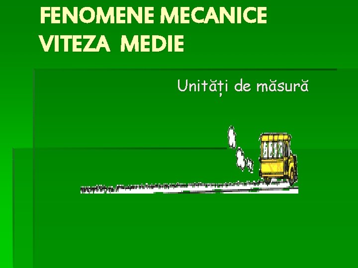 FENOMENE MECANICE VITEZA MEDIE Unități de măsură FENOMENE MECANICE VITEZA MEDIE Unități de măsură