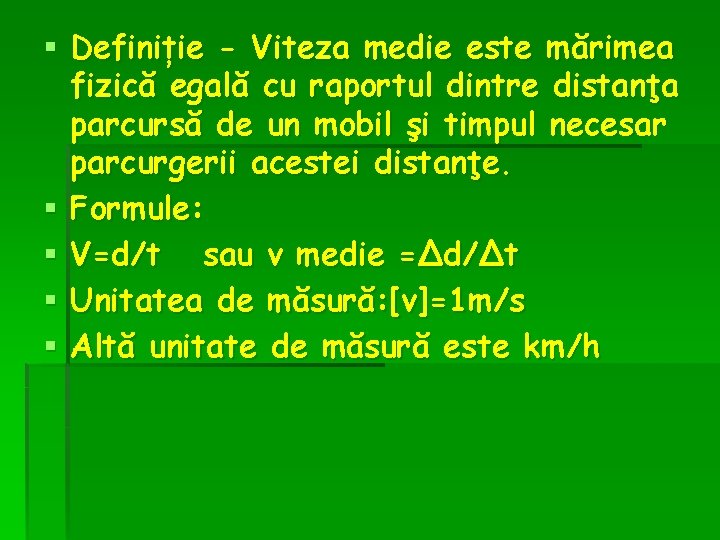 § Definiție - Viteza medie este mărimea fizică egală cu raportul dintre distanţa parcursă § Definiție - Viteza medie este mărimea fizică egală cu raportul dintre distanţa parcursă