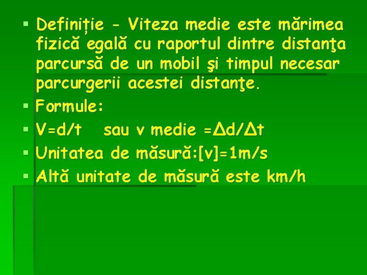 § Definiție - Viteza medie este mărimea fizică egală cu raportul dintre distanţa parcursă