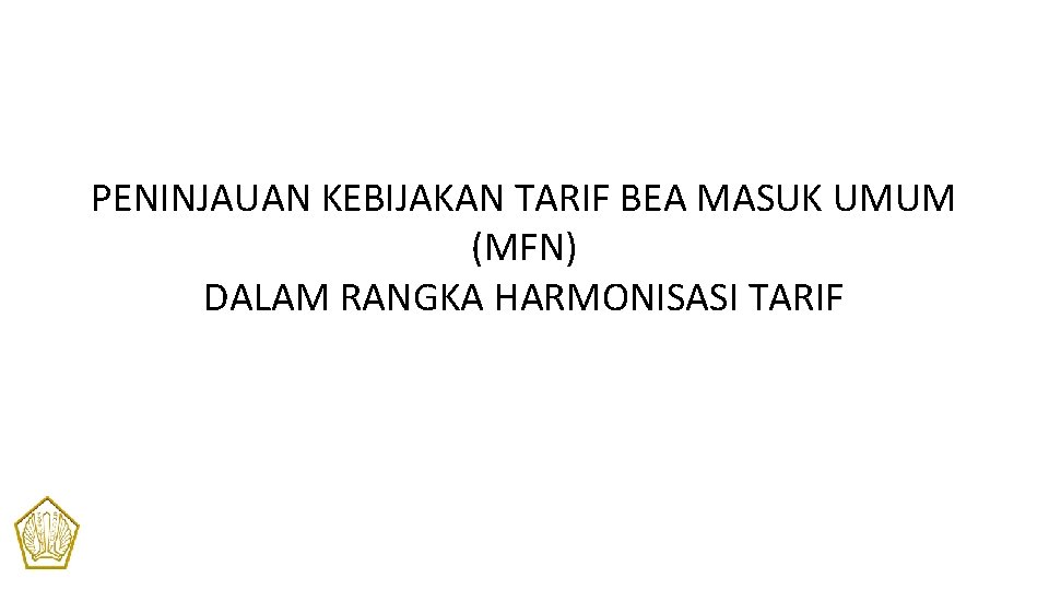 PENINJAUAN KEBIJAKAN TARIF BEA MASUK UMUM (MFN) DALAM RANGKA HARMONISASI TARIF 