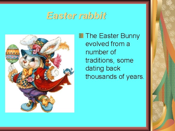 Easter rabbit The Easter Bunny evolved from a number of traditions, some dating back