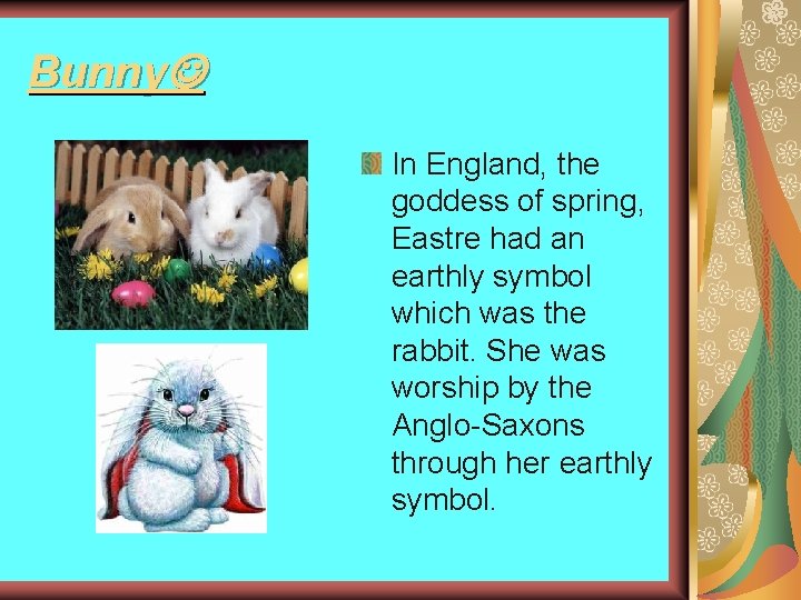 Bunny In England, the goddess of spring, Eastre had an earthly symbol which was