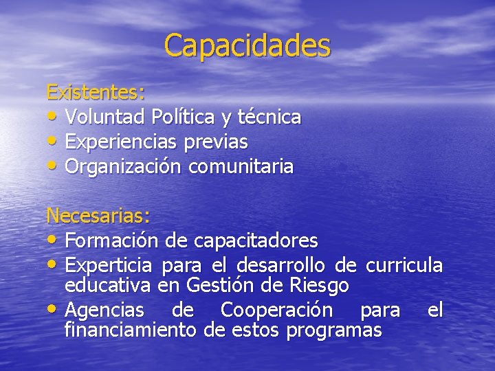 Capacidades Existentes: • Voluntad Política y técnica • Experiencias previas • Organización comunitaria Necesarias: