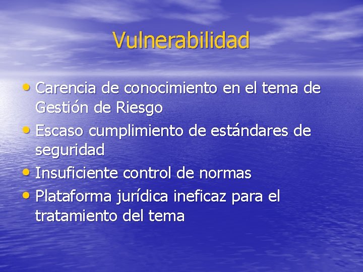 Vulnerabilidad • Carencia de conocimiento en el tema de Gestión de Riesgo • Escaso