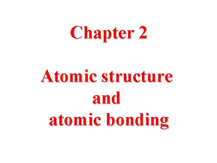 Chapter 2 Atomic structure and atomic bonding 