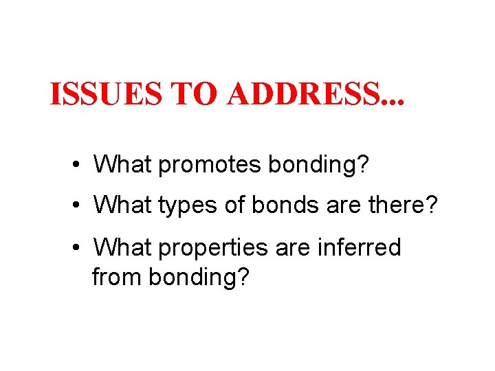 ISSUES TO ADDRESS. . . • What promotes bonding? • What types of bonds