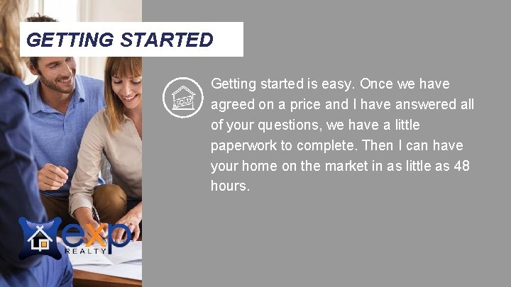 GETTING STARTED Getting started is easy. Once we have agreed on a price and
