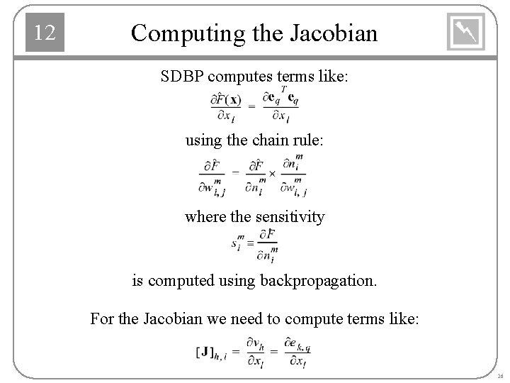 12 Computing the Jacobian SDBP computes terms like: using the chain rule: where the