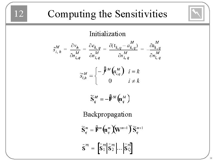 12 Computing the Sensitivities Initialization Backpropagation m S = m S 1 m S