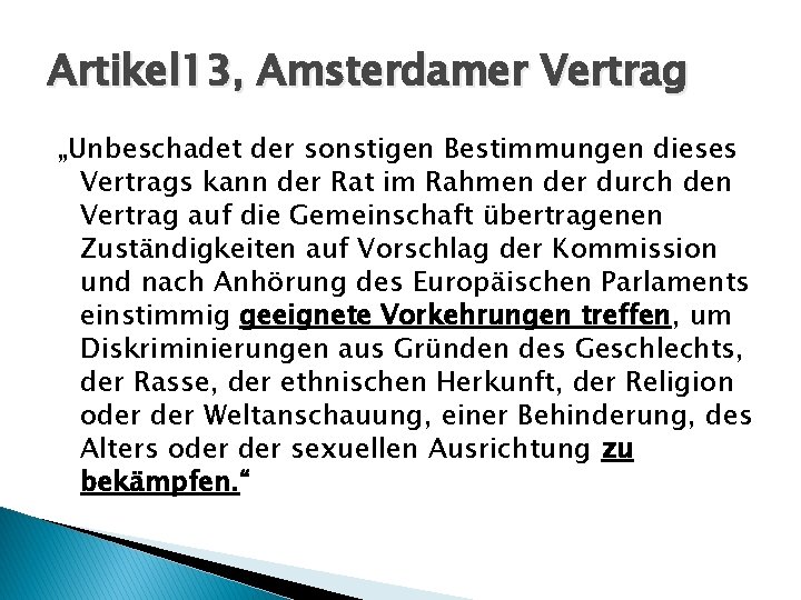 Artikel 13, Amsterdamer Vertrag „Unbeschadet der sonstigen Bestimmungen dieses Vertrags kann der Rat im