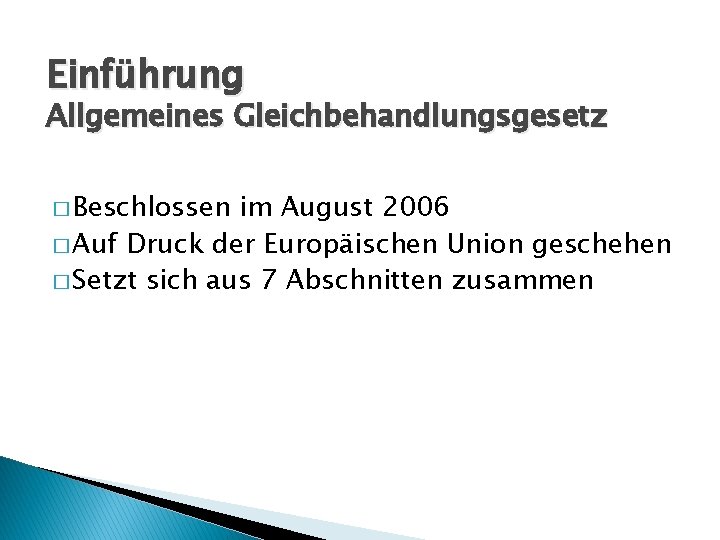Einführung Allgemeines Gleichbehandlungsgesetz � Beschlossen im August 2006 � Auf Druck der Europäischen Union