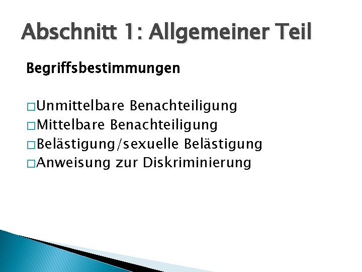 Abschnitt 1: Allgemeiner Teil Begriffsbestimmungen � Unmittelbare Benachteiligung � Mittelbare Benachteiligung � Belästigung/sexuelle Belästigung