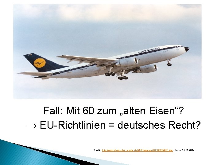 Fall: Mit 60 zum „alten Eisen“? → EU-Richtlinien = deutsches Recht? Quelle: http: //www.