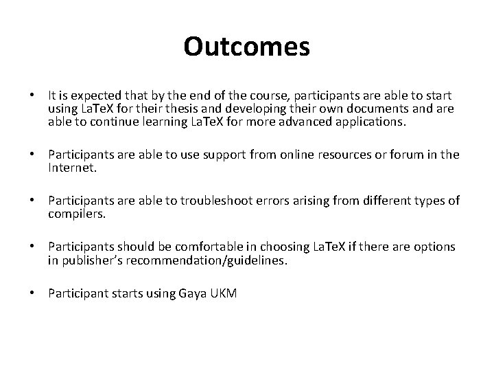 Outcomes • It is expected that by the end of the course, participants are