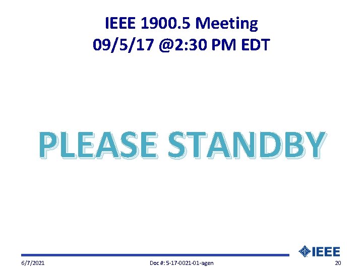 IEEE 1900. 5 Meeting 09/5/17 @2: 30 PM EDT PLEASE STANDBY 6/7/2021 Doc #: