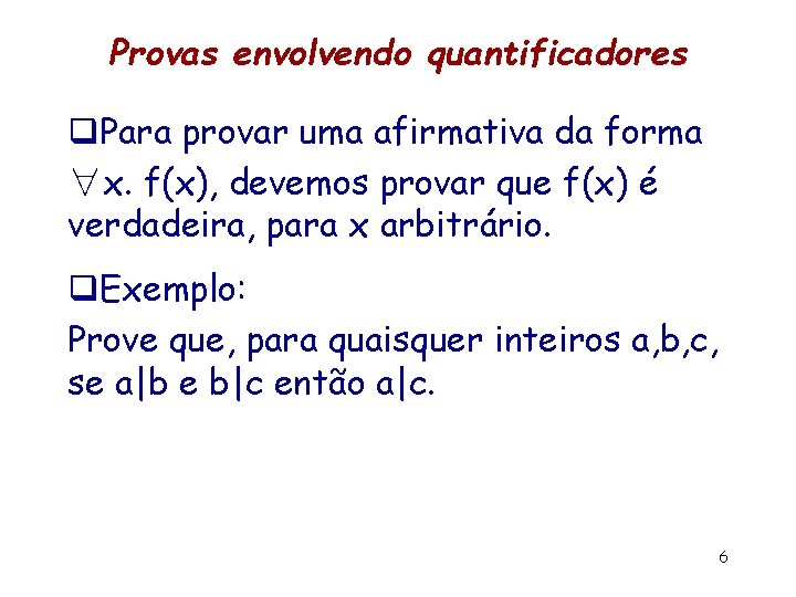 Provas envolvendo quantificadores q. Para provar uma afirmativa da forma ∀x. f(x), devemos provar