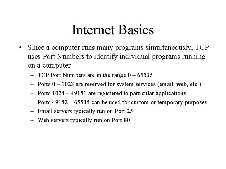 Internet Basics • Since a computer runs many programs simultaneously, TCP uses Port Numbers