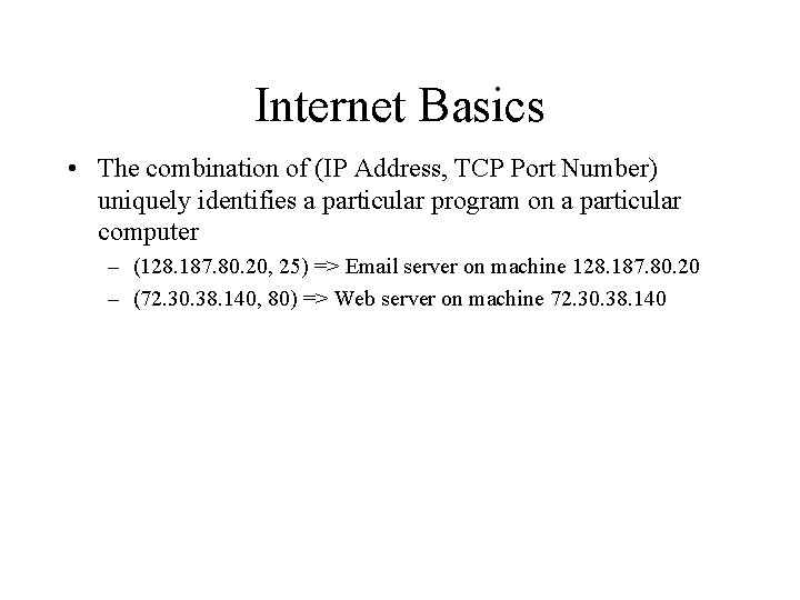 Internet Basics • The combination of (IP Address, TCP Port Number) uniquely identifies a