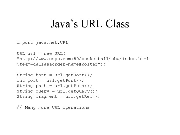 Java’s URL Class import java. net. URL; URL url = new URL( ”http: //www.